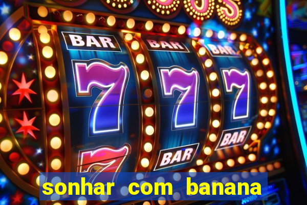 sonhar com banana no jogo do bicho